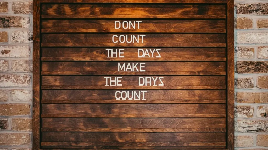 Don't count the days. make the days count